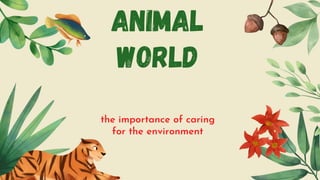 ANIMAL
WORLD


the importance of caring
for the environment


 