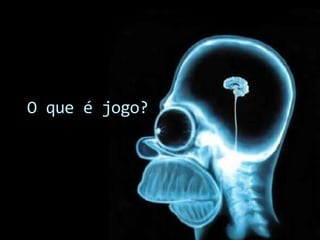 O que é jogo?
 