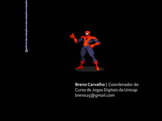 Breno Carvalho | Coordenador do
Curso de Jogos Digitais da Unicap
breno25@gmail.com
 