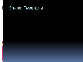 Shape Tweening
 