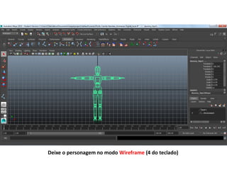 Deixe o personagem no modo Wireframe (4 do teclado)
 
