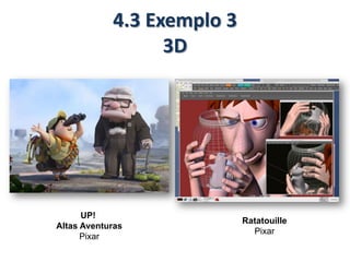 4.3 Exemplo 3
3D
UP!
Altas Aventuras
Pixar
Ratatouille
Pixar
 