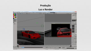 Produção
Luz e Render
 
