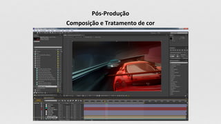 Pós-Produção
Composição e Tratamento de cor
 