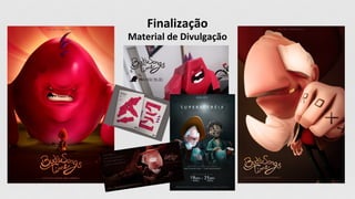 Finalização
Material de Divulgação
 