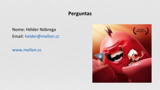 Perguntas
Nome: Hélder Nóbrega
Email: helder@mellon.cc
www.mellon.cc
 