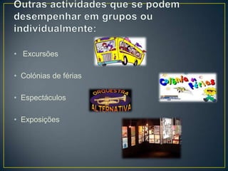 • Excursões
• Colónias de férias
• Espectáculos
• Exposições
 