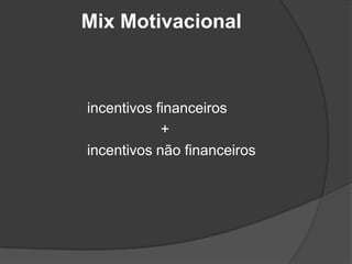 Mix Motivacionalincentivos financeiros                   + incentivos não financeiros 