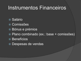 Instrumentos FinanceirosSalárioComissõesBónus e prémiosPlano combinado (ex.: base + comissões)BenefíciosDespesas de vendas