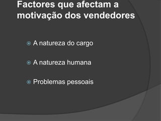 Factores que afectam a motivação dos vendedoresA natureza do cargoA natureza humanaProblemas pessoais