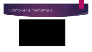 Exemplos de taumatrópio
 
