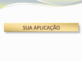 SUA APLICAÇÃO
 