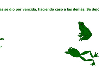 as se dio por vencida, haciendo caso a las demás. Se dejó




nas

ir
 