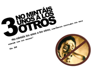 o
                                                                           j
                                                                    el vie
                                                                a d
                                                               j do
                                                       s d espo
                                              bi énd oo
                                        s , ha
                                   otro
                             a los
                      s unos
             á i s l o s”
         mint s hecho
   “No n su
      re co
hom b
 Col. 3:9
 