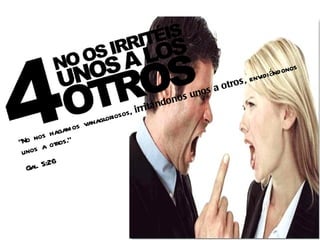 s
                                                                            ánd ono
                                                             o   s, envid i
                                                       a o tr
                                                  unos
                                           d onos
                                     rritán
                             osos, i
                     naglori
                os va
          hagam
“No nos tros.”
          o
 unos a
  Gal. 5:26
 