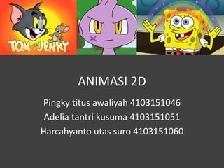 ANIMASI 2D
Pingky titus awaliyah 4103151046
Adelia tantri kusuma 4103151051
Harcahyanto utas suro 4103151060
 