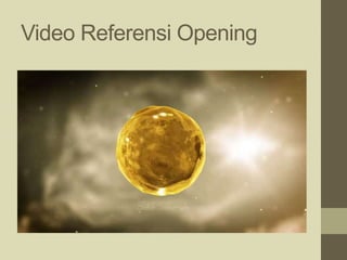 Video Referensi Opening
 
