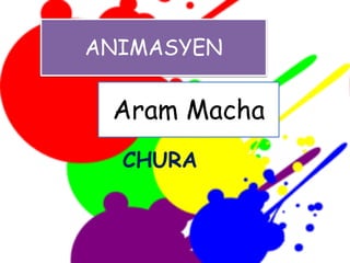 ANIMASYEN
CHURA
Aram Macha
 