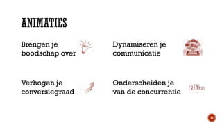 Brengen je
boodschap over

Dynamiseren je
communicatie

Verhogen je
conversiegraad

Onderscheiden je
van de concurrentie

52

 