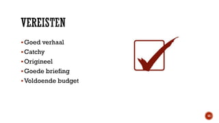  Goed verhaal
 Catchy

 Origineel
 Goede briefing
 Voldoende budget

53

 