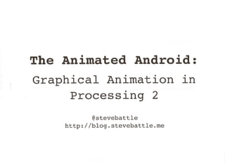 The Animated Android: Graphical Animation in Processing 2