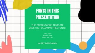 FONTS IN THIS
PRESENTATION
THIS PRESENTATION TEMPLATE
USES THE FOLLOWING FREE FONTS:
Titles: Anton
Headers: Anton
Body Copy: Lato
HAPPY DESIGNING!
 