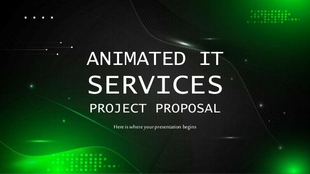 ANIMATED IT
SERVICES
PROJECT PROPOSAL
Here is where your presentation begins
 