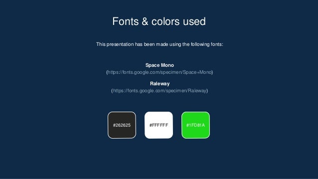 This presentation has been made using the following fonts:
Space Mono
(https://fonts.google.com/specimen/Space+Mono)
Raleway
(https://fonts.google.com/specimen/Raleway)
#262625 #FFFFFF
Fonts & colors used
#1FD81A
 