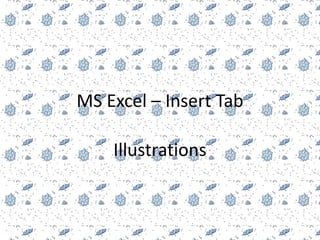 MS Excel – Insert Tab

    Illustrations
 