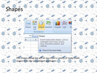 Shapes




   The Shapes dialog box will let you insert a variety of ready-made
   shapes from the spreadsheet application
 