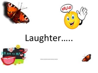 Laughter…..
……………
 