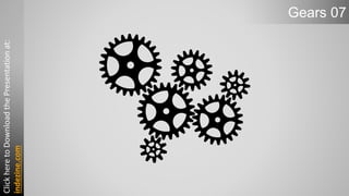 Gears 07
ClickheretoDownloadthePresentationat:
indezine.com
 