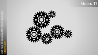 Gears 11
ClickheretoDownloadthePresentationat:
indezine.com
 
