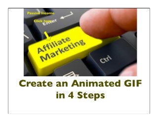 Create an Animated GIF
in 4 Steps
 