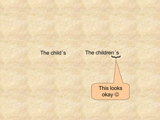 The child s The children s ’ ’ This looks okay   { 