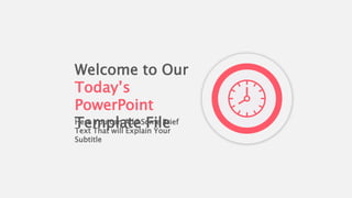 Welcome to Our
Today’s
PowerPoint
Template File
Here You can Add Some Brief
Text That will Explain Your
Subtitle
 