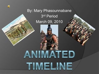 By: Mary Phasounnabane 3rd Period March 09, 2010 Animated Timeline Project 