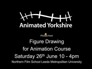 Photos from Figure Drawing  for Animation Course Saturday 26th June 10 - 4pm Northern Film School Leeds Metropolitan University 