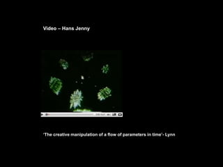 Video – Hans Jenny




‘The creative manipulation of a flow of parameters in time’- Lynn
 