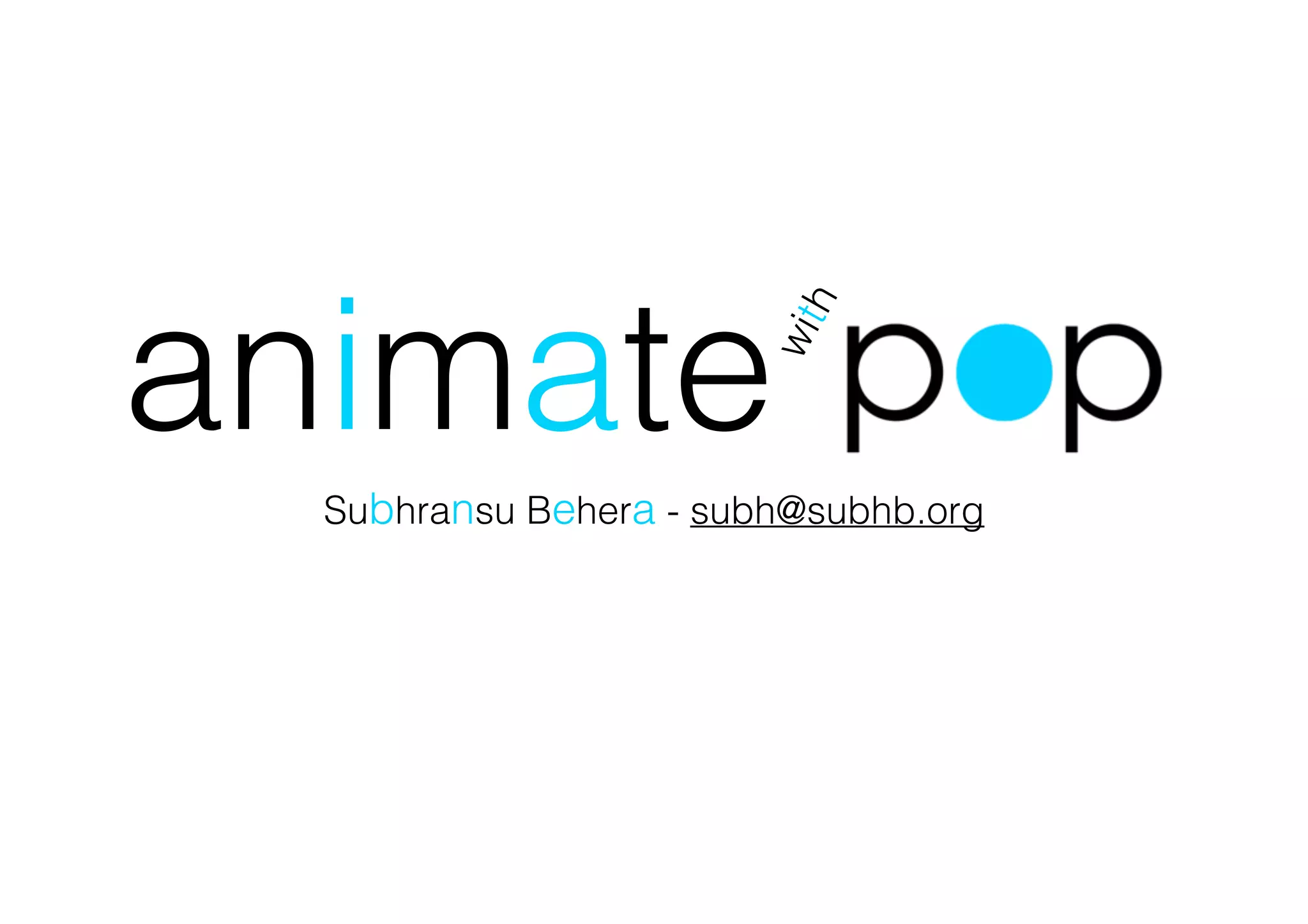 animate
Subhransu Behera - subh@subhb.org
with
 