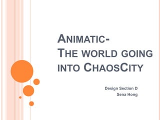 Animatic-The world going into ChaosCity Design Section D Sena Hong 