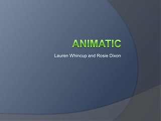 Animatic Lauren Whincup and Rosie Dixon 