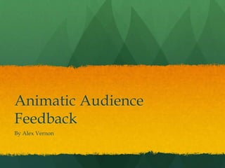 Animatic Audience
Feedback
By Alex Vernon
 