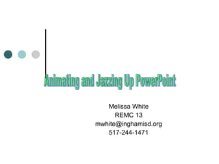 Melissa White
      REMC 13
mwhite@inghamisd.org
   517-244-1471
 