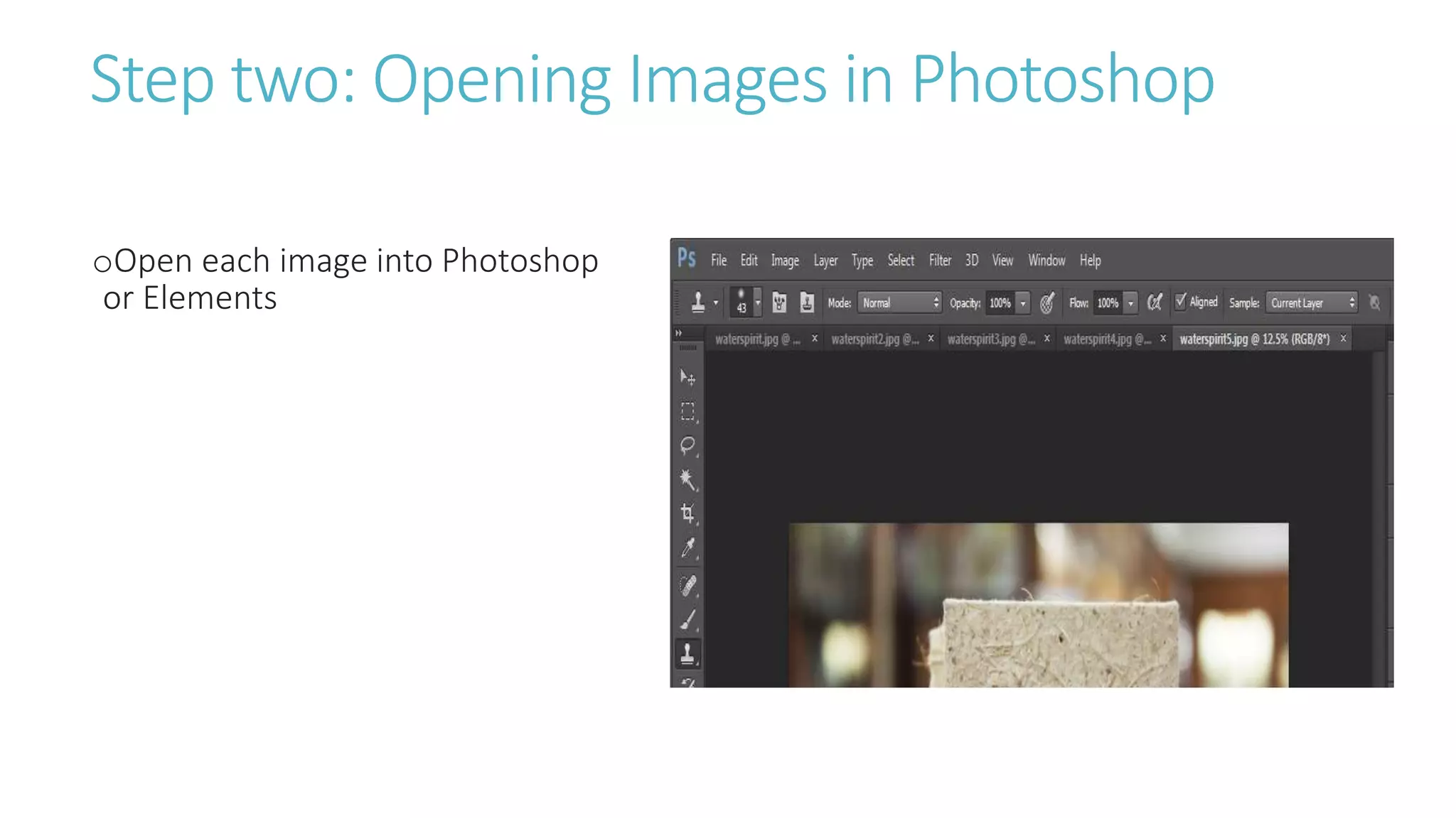 Step two: Opening Images in Photoshop
oOpen each image into Photoshop
or Elements
 