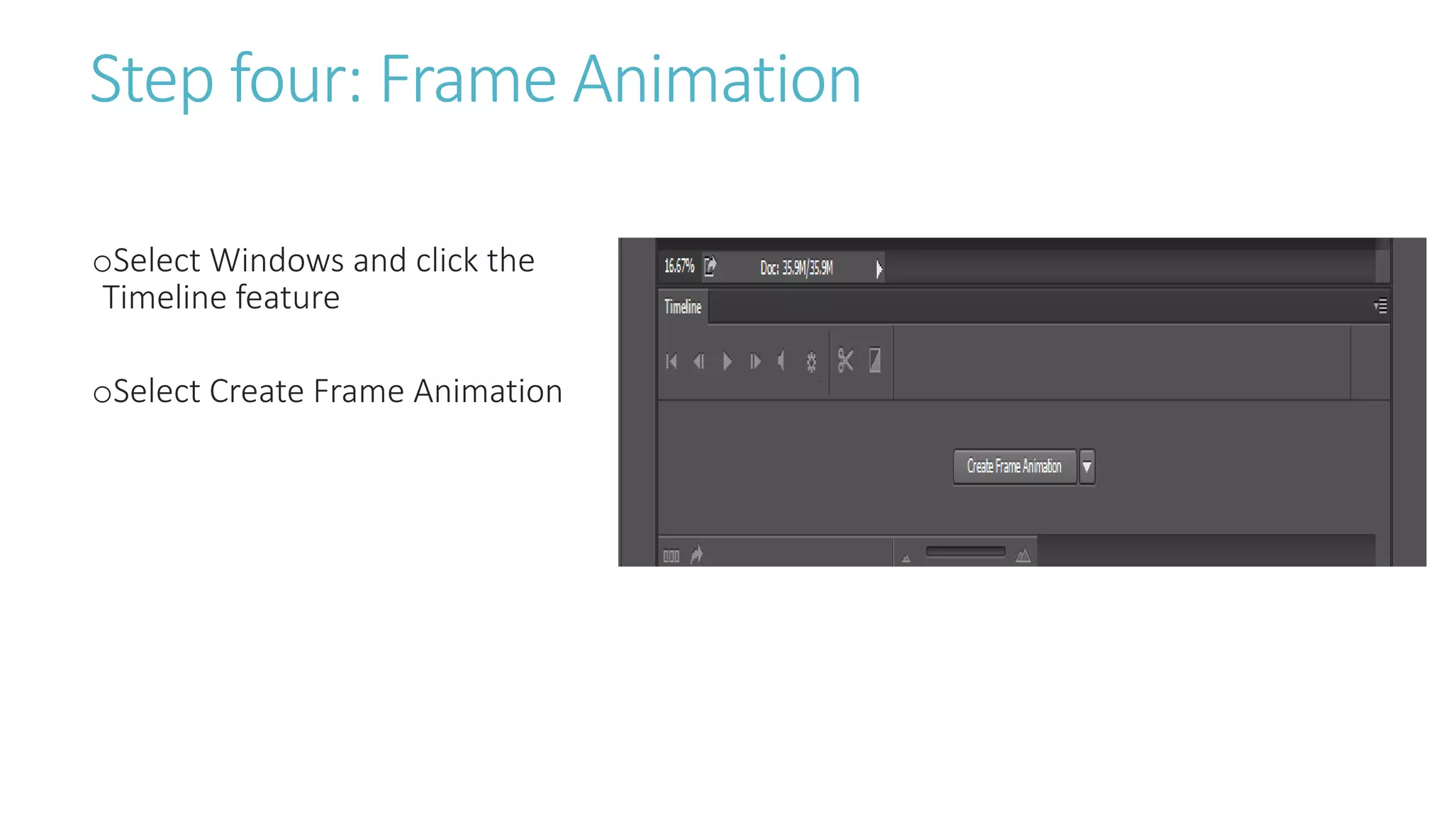 Step four: Frame Animation
oSelect Windows and click the
Timeline feature
oSelect Create Frame Animation
 