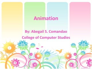 Animation By: Abegail S. Comandao College of Computer Studies 
