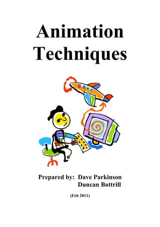 Animation
Techniques




Prepared by: Dave Parkinson
             Duncan Bottrill
          (Feb 2011)
 