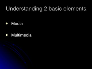 Understanding 2 basic elements Media Multimedia  