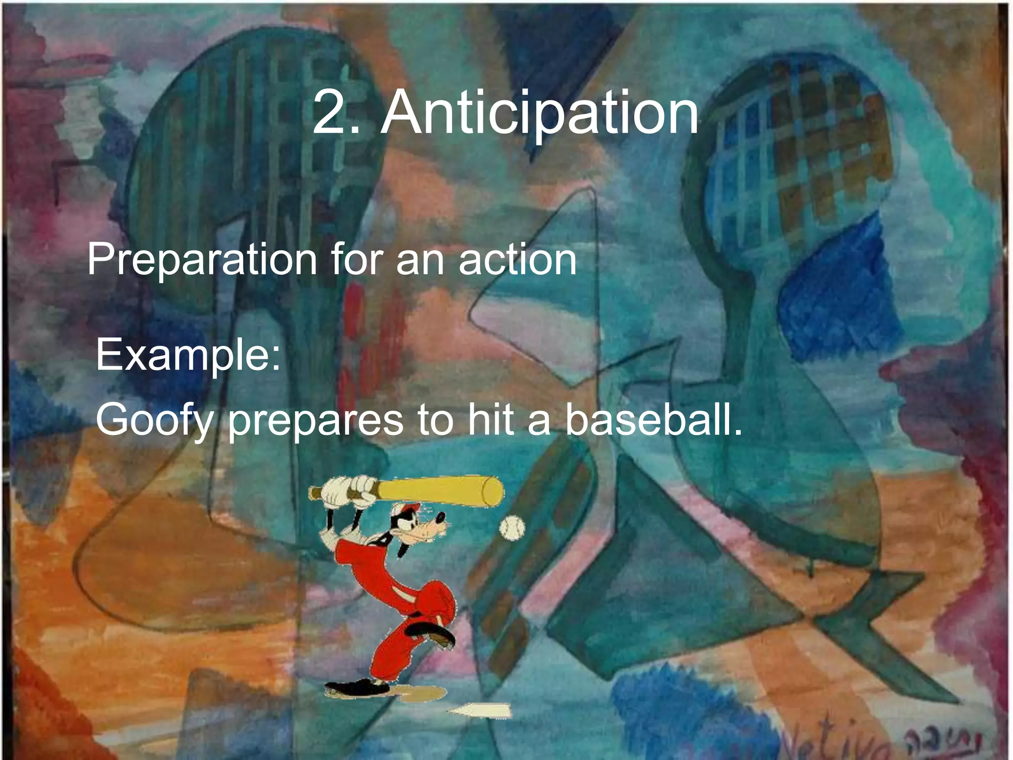 2. Anticipation

Preparation for an action

Example:
Goofy prepares to hit a baseball.
 